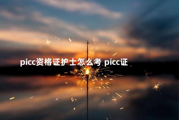 picc资格证护士怎么考 picc证书在哪里考